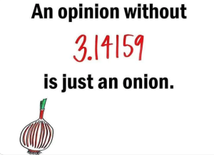 Image showing the text: 'An opinion without 3.14159 is just an onion.'